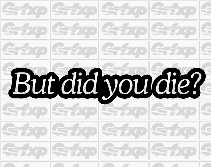 But Did You Die? Sticker
