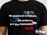 No Past and No Future, Just the Moment *LIMITED EDITION* T-Shirt